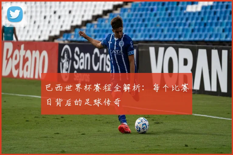 巴西世界杯赛程全解析：每个比赛日背后的足球传奇
